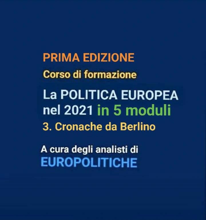 Corso di formazione "La Politica europea nel 2021". Seguite il terzo modulo "Cronache da Berlino" Corso di formazione "La Politica europea nel 2021". Seguite il terzo modulo "Cronache da Berlino"