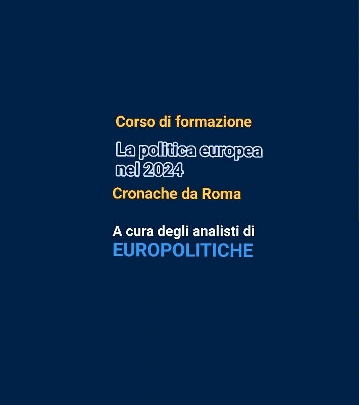 Corso di formazione "La politica europea nel 2024". Seguite il quinto modulo "Cronache da Roma"