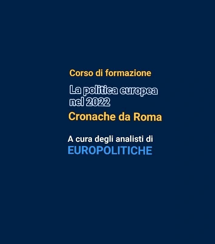 Corso di formazione "La politica europea nel 2022". Seguite il quinto modulo "Cronache da Roma" Corso di formazione "La politica europea nel 2022". Seguite il quinto modulo "Cronache da Roma"