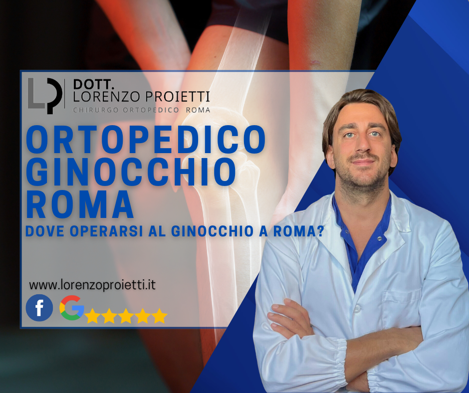 Dove operarsi al ginocchio a Roma? Guida completa con il Dott. Lorenzo Proietti