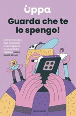 guarda-che-te-lo-spengo-come-crescere-figli-autonomi-e-consapevoli-in-un-mondo-digitale-senza-inutili-divieti