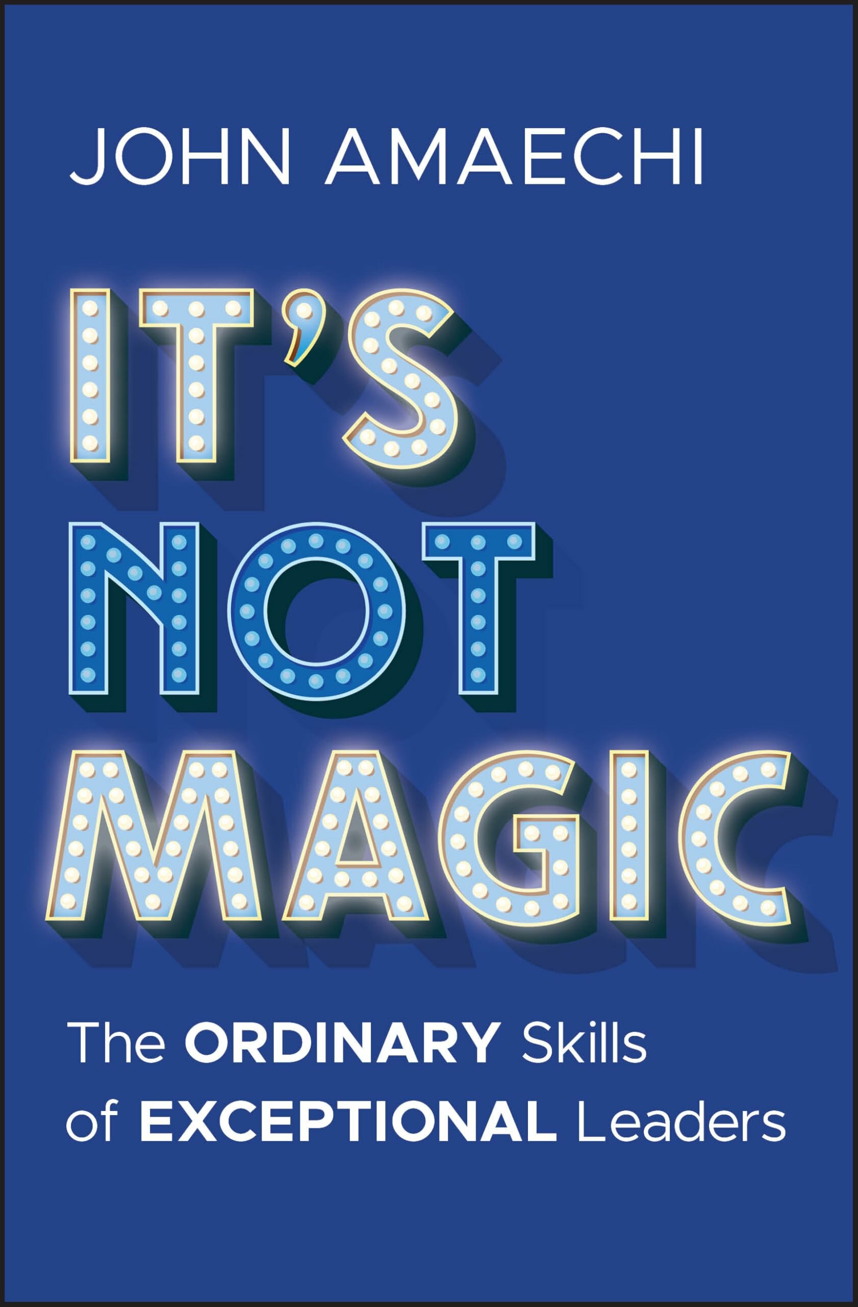 It's Not Magic: The Ordinary Skills of Exceptional Leaders – John Amaechi, 2025