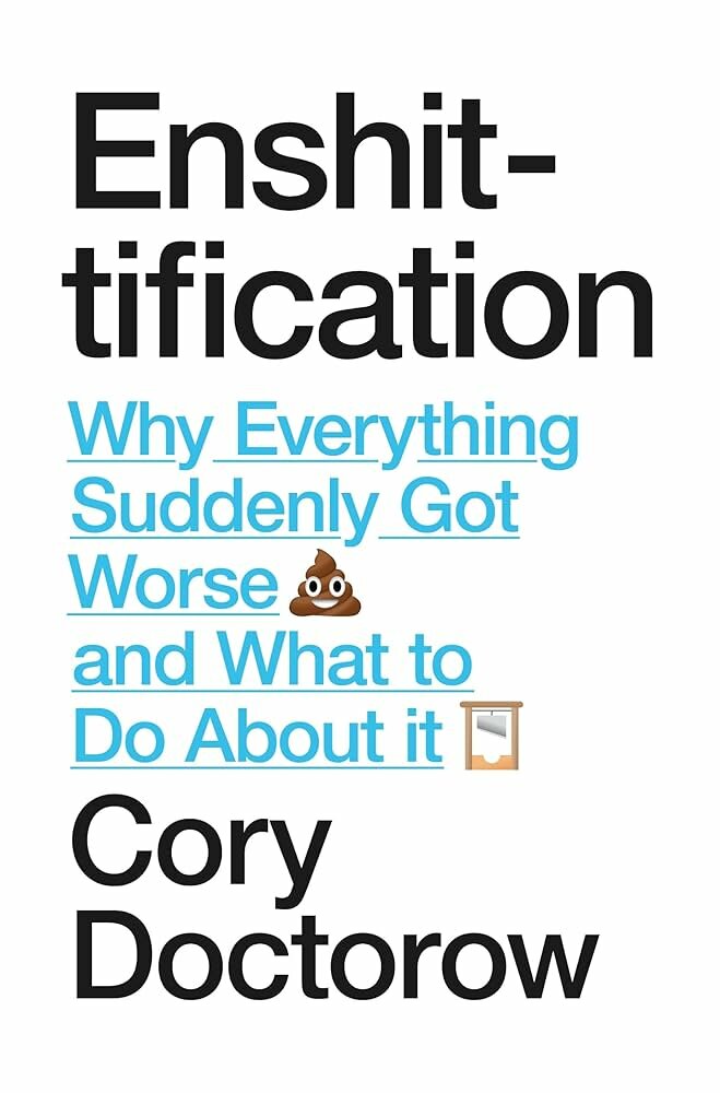 Enshittification: Why Everything Suddenly Got Worse and What To Do About It &ndash; Cory Doctorow, 2025