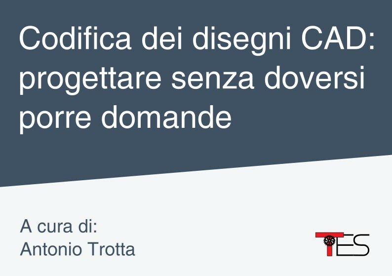 Codifica dei disegni CAD: progettare senza doversi porre domande