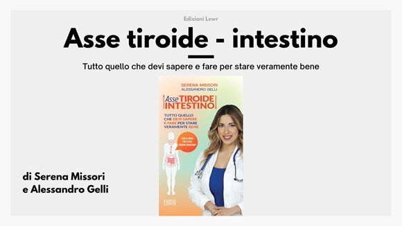 Per curare la tiroide occorre curare l’intestino: le ultime evidenze scientifiche e le strategie da adottare nel libro della dott.ssa Serena Missori e del dott. Alessandro Gelli Per curare la tiroide occorre curare l’intestino: le ultime evidenze scientifiche e le strategie da adottare nel libro della dott.ssa Serena Missori e del dott. Alessandro Gelli