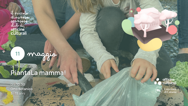 L&rsquo;11 maggio &ldquo;PiantaLa mamma! Un tuffo nel verde&rdquo;, laboratorio ludico didattico per bambini e bambine all&rsquo;Orto Botanico