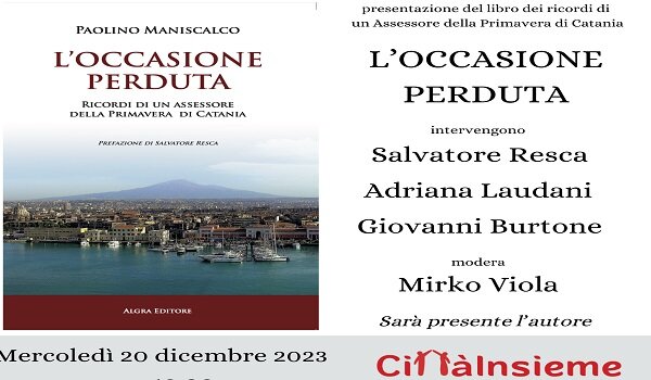 Il 20 dicembre a "Citt&agrave;Insieme" di Catania si presenta il libro di Paolino Maniscalco "L'occasione perduta. Ricordi di un Assessore della Primavera di Catania"