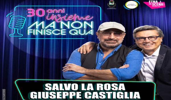 Dal 30 luglio a Zafferana Etnea parte il tour di Salvo La Rosa e Giuseppe Castiglia con "30 anni Insieme&hellip;ma non finisce qua"