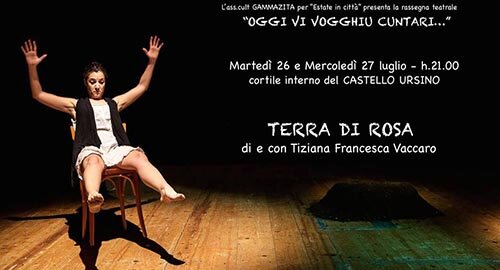 Al Castello Ursino di Catania il 26 e 27 Luglio in scena "Terra di Rosa" di e con Tiziana Francesca Vaccaro, per la rassegna "Oggi Vi Vogghiu Cuntari..." Al Castello Ursino di Catania il 26 e 27 Luglio in scena "Terra di Rosa" di e con Tiziana Francesca Vaccaro, per la rassegna "Oggi Vi Vogghiu Cuntari..."
