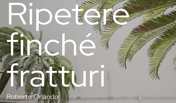 Dall'8 ottobre a Isola/Catania la mostra &ldquo;Ripetere finch&eacute; fratturi&rdquo; dell&rsquo;artista visivo&nbsp;Roberto Orlando