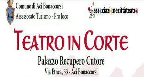Dal 5 al 28 Agosto al Cortile di Palazzo Recupero Cutore ad Aci Bonaccorsi, la Rassegna "Teatro in Corte - 2016" a cura dell'Associazione Citt&agrave; Teatro