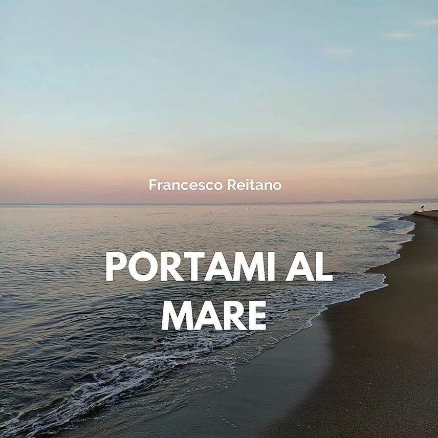 &ldquo;Portami al mare&rdquo; il nuovo singolo del cantautore siciliano Francesco Reitano