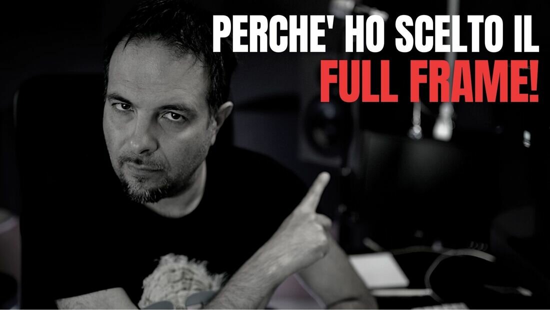 Perchè ho scelto full frame!