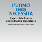 luomo-senza-necessita-la-possibile-liberta-dellindividuo-organizzato