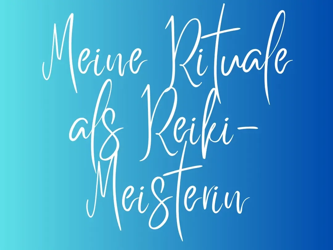 Meine Rituale als Reiki Meisterin