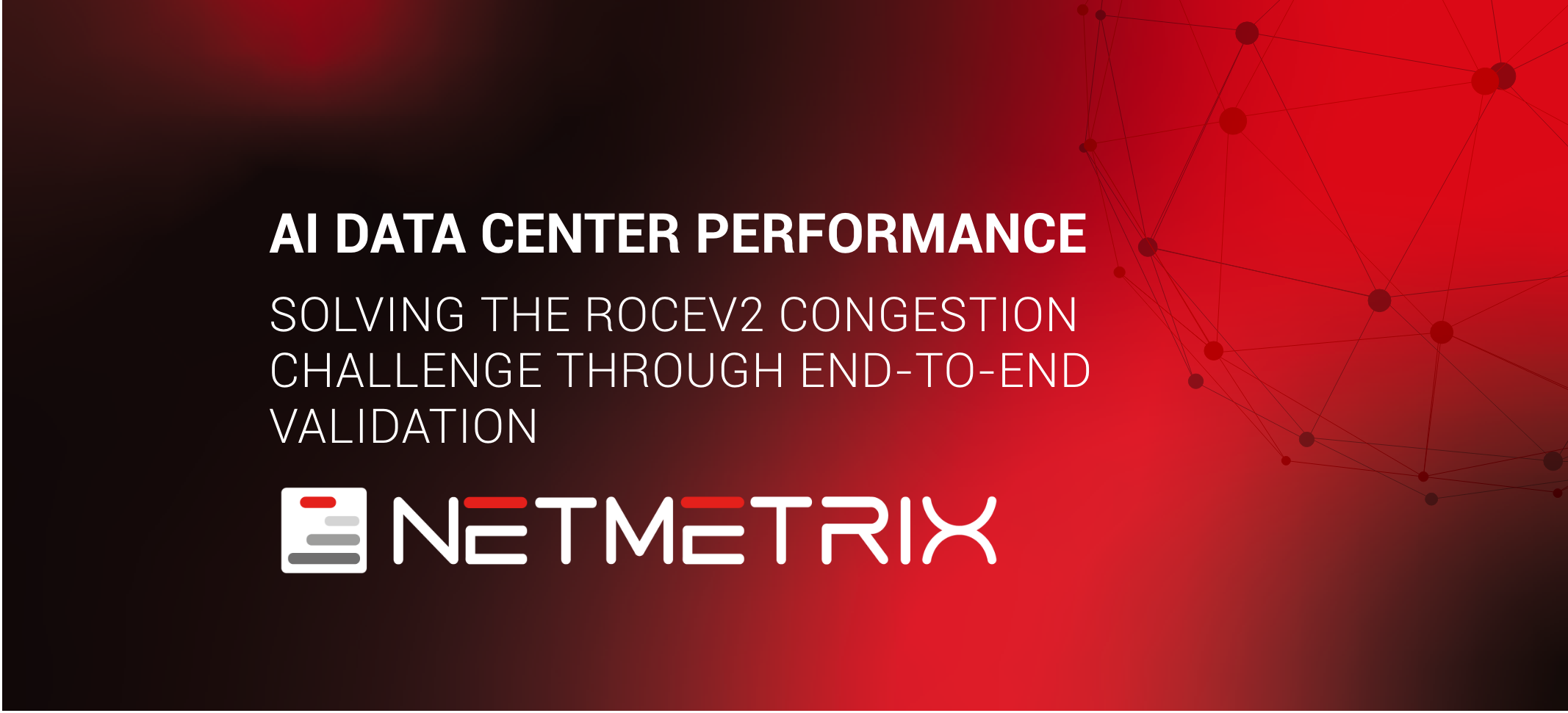 AI Data Center Performance: Solving the RoCEv2 Congestion Challenge through End-to-End Validation AI Data Center Performance: Solving the RoCEv2 Congestion Challenge through End-to-End Validation