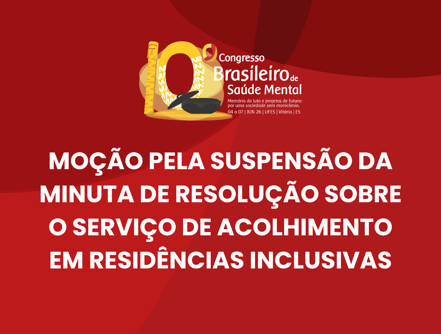 10º CBSM - Moção pela suspensão da minuta de Resolução sobre o Serviço de Acolhimento em Residências Inclusivas
